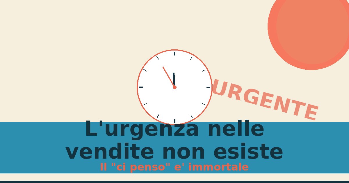 Svelato il segreto dei venditori che 'creano urgenza': il cliente risponde 'ci penso' da 40 anni e continua a farlo